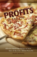 Profits in the Pie: Effective Marketing Tactics to Seize YOUR Slice of the $38.1 Billion Pizza Pie 1508815593 Book Cover