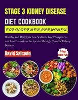 STAGE 3 KIDNEY DISEASE DIET COOKBOOK FOR OLDER MEN AND WOMEN: Healthy and Delicious Low Sodium, Low Phosphorus and Low Potassium Recipes to Manage Chronic Kidney Disease B0CP6BMS3Q Book Cover