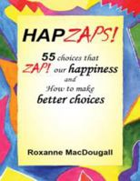 HAPZAPS!: 55 choices that ZAP! Our happiness and How to make better choices 0990417603 Book Cover