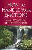 How to Handle Your Emotions: Anger, Depression, Fear, Grief, Rejection, Self-Worth 0736923284 Book Cover