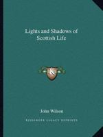 Lights and Shadows of Scottish Life 1530950260 Book Cover