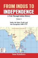 From Indus to Independence: A Trek Through Indian History Volume X: India, the Spice Trade and the Europeans - 1498-1757 8119438566 Book Cover