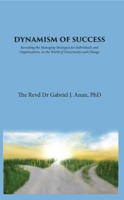 Dynamism of Success: Revealing the Managing Strategies for Individuals and Organisations, in the World of Uncertainty and Change 1789552753 Book Cover
