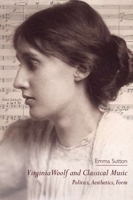 Virginia Woolf and Classical Music: Politics, Aesthetics, Form 1474401430 Book Cover
