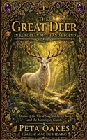 The Great Deer in European Myth and Legend: Stories of the World Stag, the Forest King, and the Memory of Giants 1764367545 Book Cover