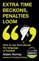 Extra Time Beckons, Penalties Loom: How to Use (and Abuse) the Language of Football 1035408384 Book Cover