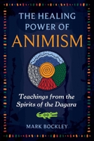 The Healing Power of Animism: Teachings from the Spirits of the Dagara 1591435757 Book Cover