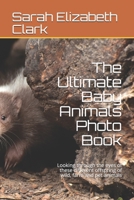 The Ultimate Baby Animals Photo Book: Looking through the eyes of these different offspring of wild, farm and pet animals B08T5WGPSZ Book Cover