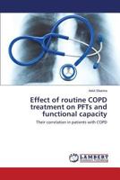 Effect of Routine COPD Treatment on PFTs and Functional Capacity 3659598216 Book Cover