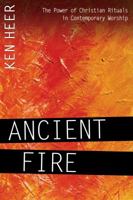 Ancient Fire: The Power of Christian Rituals in Contemporary Worship 0898274028 Book Cover