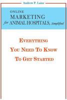 Online Marketing for Animal Hospitals, Simplified: Everything You Need to Know to Get Started 0615794386 Book Cover