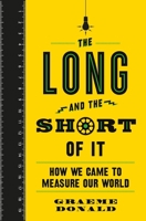 The Long and the Short of It: How We Came to Measure Our World 1782436286 Book Cover