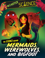 The Science Behind Mermaids, Werewolves, and Bigfoot (Monster Science) 1538294249 Book Cover