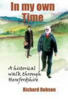 In My Own Time: A Historical Walk Through Herefordshire 190883241X Book Cover