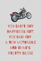 You can't buy happiness but you can buy a new motorbike and that's pretty close: Funny Novelty Motorbiking Gifts For For Men, Dad - Lined Journal or Notebook 167548449X Book Cover