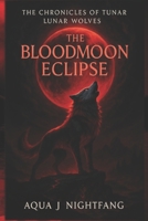 The Bloodmoon Eclipse (The Chronicles of the Lunar Wolves) B0FF561PQ7 Book Cover