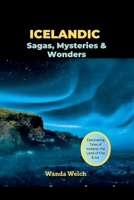 Icelandic Sagas, Mysteries & Wonders: Fascinating Tales of Iceland, the Land of Fire & Ice B0BZFCBY33 Book Cover