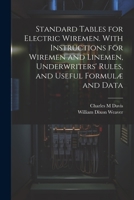 Standard Tables for Electric Wiremen. With Instructions for Wiremen and Linemen, Underwriters' Rules, and Useful Formulæ and Data 1020781297 Book Cover