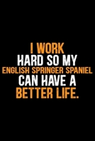 I Work Hard So My English Springer Spaniel Can Have a Better Life: Cool English Springer Spaniel Dog Journal Notebook - Gifts Idea for English Springer Spaniel Dog Lovers Notebook for Men & Women. 1661435041 Book Cover