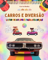 Carros e diversão - Livro de colorir para crianças - Coleção divertida de cenas automotivas: O melhor livro para as crianças estimularem sua criatividade e se divertirem B0C6PLLHJ6 Book Cover