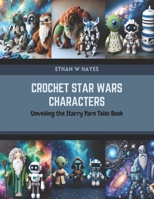Crochet Star Wars Characters: Unveiling the Starry Yarn Tales Book B0CR46H6H3 Book Cover