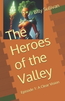 The Heroes of the Valley: Episode 1: A Clear Vision B0F91MYCNM Book Cover