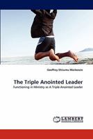 The Triple Anointed Leader: Functioning in Ministry as A Triple Anointed Leader 3844399119 Book Cover