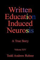 Written Education Induced Neurosis: A True Story Volumn XIV 1450217494 Book Cover