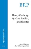 Henry Cadbury: Quaker, Pacifist, and Skeptic (Brill Research Perspectives in Humanities and Social Sciences) 9004693947 Book Cover