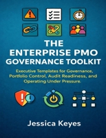 The Enterprise PMO Governance Toolkit: Executive Templates for Governance, Portfolio Control, Audit Readiness, and Operating Under Pressure B0GKPWDTSJ Book Cover