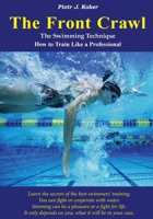 The Front Crawl - The Swimming Technique - How to Train Like a Professional 1522844651 Book Cover