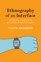 Ethnography of an Interface: Self-Tracking, Quantified Self, and the Work of Digital Connections 110896575X Book Cover