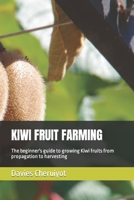 KIWI FRUIT FARMING: The beginner's guide to growing Kiwi fruits from propagation to harvesting B0C9SBP295 Book Cover