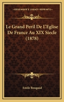Le Grand Peril De L’Eglise De France Au XIX Siecle (1878) 1166587436 Book Cover