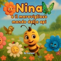 NINA e il meraviglioso mondo delle api: Un viaggio tenero e sorprendente, raccontato con immagini dolci e parole semplici, per aiutare i bambini a ... più piccolo degli insetti… (Italian Edition) B0F3W97LMZ Book Cover