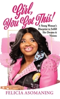 Girl, You Got This!: A Young Woman's Blueprint to Fulfill Her Dreams & Visions 1631294865 Book Cover