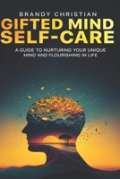 Gifted Mind Self-Care: A Guide to Nurturing Your Unique Mind and Flourishing in Life B0BYRC96ZP Book Cover