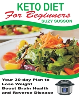Keto Diet for Beginners: Your 30-Day Plan to Lose Weight, Boost Brain Health and Reverse Disease 1678808776 Book Cover
