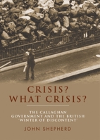 Crisis? What Crisis?: The Callaghan Government and the British 'Winter of Discontent' 1784991155 Book Cover