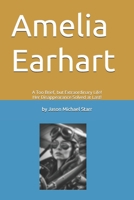 Amelia Earhart: A Too Brief, but Extraordinary Life! Her Disappearance Solved at Last! B0F5WZT6SB Book Cover