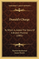 Donald's Charge: To Which Is Added The Story Of A Broken Promise 1120612195 Book Cover