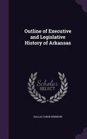 Outline of Executive and Legislative History of Arkansas 1341106098 Book Cover