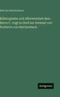 Köhlerglaube und Afterweisheit dem Herrn C. Vogt in Genf zur Antwort von Freiherrn von Reichenbach 3563652333 Book Cover