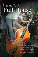 Playing to a Full House: The People Who Make the Music of the Texas Hill Country 0983256411 Book Cover
