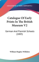A Descriptive Catalogue of Early Prints in the British Museum: German and Flemish Schools; Volume 2 1164523406 Book Cover