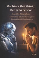 “Machines that think, Men who believe”: “Scientific Materialism: A.I. the final act of defiance against Spirituality and Consciousness” (AI Insights) (Italian Edition) B0GF1ZJH44 Book Cover