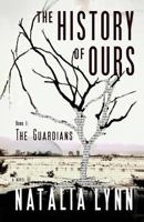 The History of Ours, Book 1: The Guardians 1478307730 Book Cover