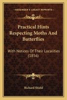 Practical Hints Respecting Moths And Butterflies: With Notices Of Their Localities 1147577595 Book Cover