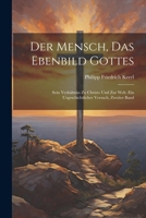 Der Mensch, Das Ebenbild Gottes: Sein Verhältniss Zu Christo Und Zur Welt. Ein Urgeschichtlicher Versuch, Zweiter Band (German Edition) 1022833537 Book Cover