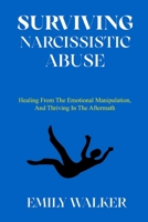 Surviving Narcissistic Abuse: Healing From the Emotional Manipulation, and Thriving In the Aftermath B0BMT2NWRX Book Cover